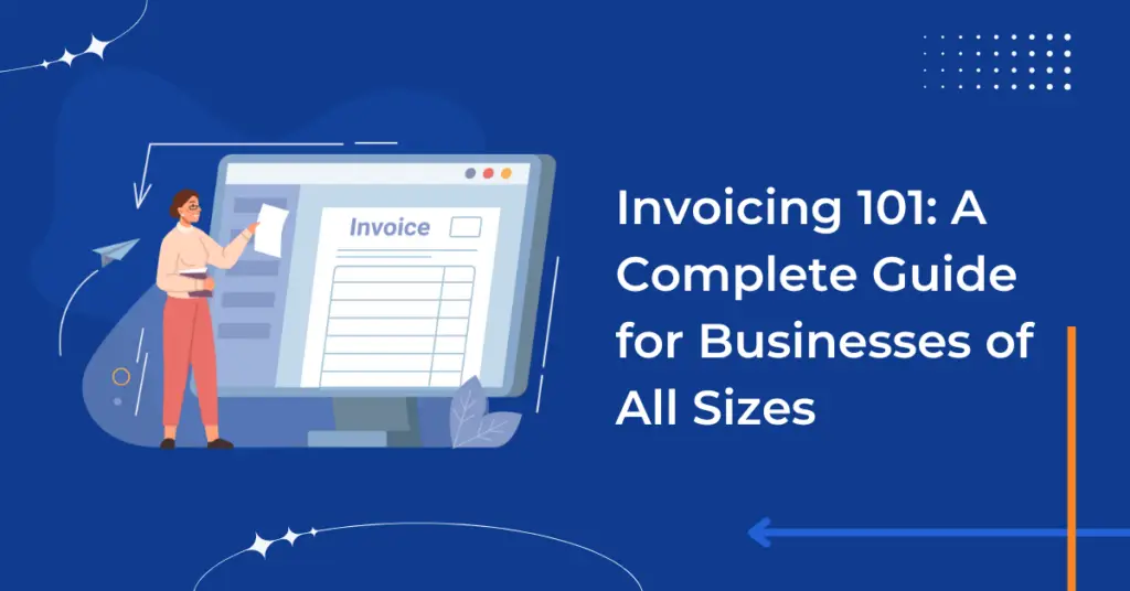 Invoicing 101: A Complete Guide for Businesses of All Sizes